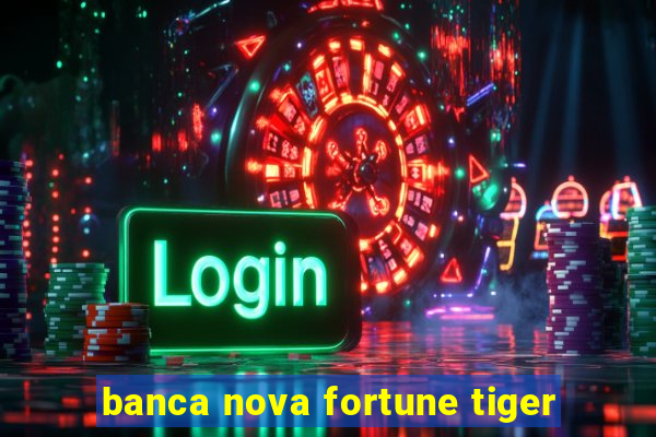 banca nova fortune tiger